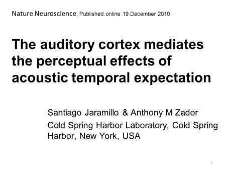 The auditory cortex mediates the perceptual effects of acoustic temporal expectation Santiago Jaramillo & Anthony M Zador Cold Spring Harbor Laboratory,