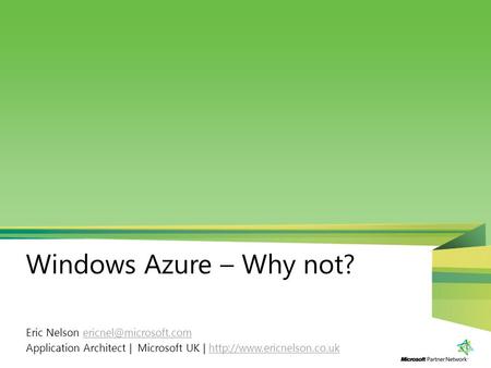 1 Windows Azure – Why not? Eric Nelson Application Architect | Microsoft UK |