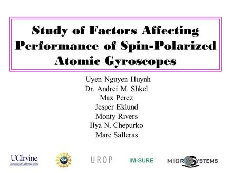 Study of Factors Affecting Performance of Spin-Polarized Atomic Gyroscopes Uyen Nguyen Huynh Dr. Andrei M. Shkel Max Perez Jesper Eklund Monty Rivers Ilya.