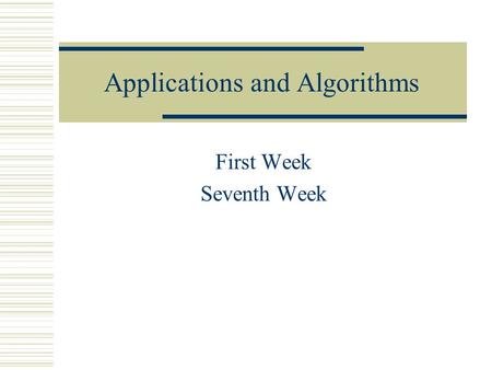Applications and Algorithms First Week Seventh Week.
