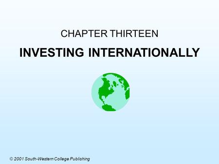 CHAPTER THIRTEEN INVESTING INTERNATIONALLY © 2001 South-Western College Publishing.