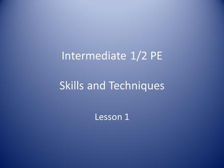 Intermediate 1/2 PE Skills and Techniques Lesson 1.