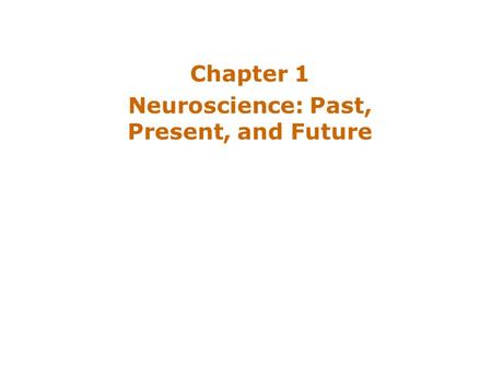 Chapter 1 Neuroscience: Past, Present, and Future.