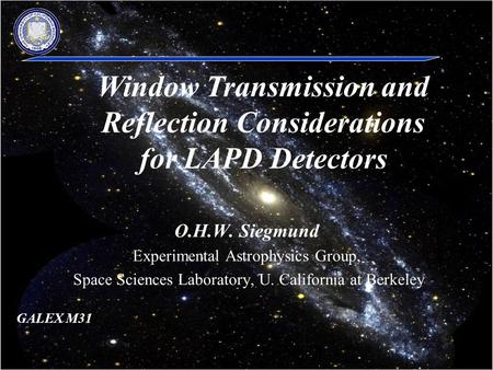 1 ANL LAPD Meeting 10/15/09 O.H.W. Siegmund Experimental Astrophysics Group, Space Sciences Laboratory, U. California at Berkeley Window Transmission and.