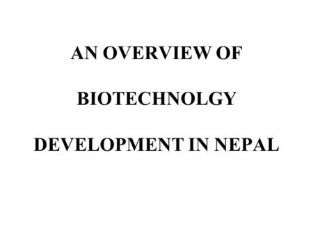 AN OVERVIEW OF BIOTECHNOLGY DEVELOPMENT IN NEPAL.