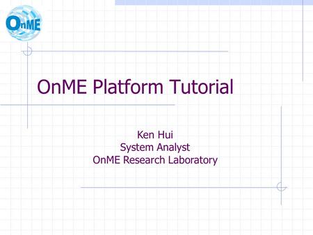 OnME Platform Tutorial Ken Hui System Analyst OnME Research Laboratory.