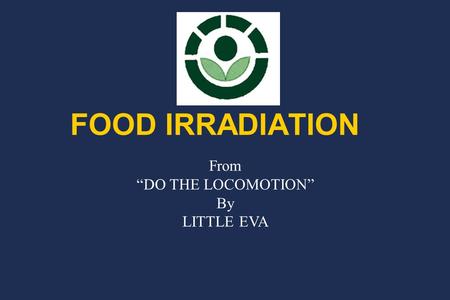 FOOD IRRADIATION From “DO THE LOCOMOTION” By LITTLE EVA.