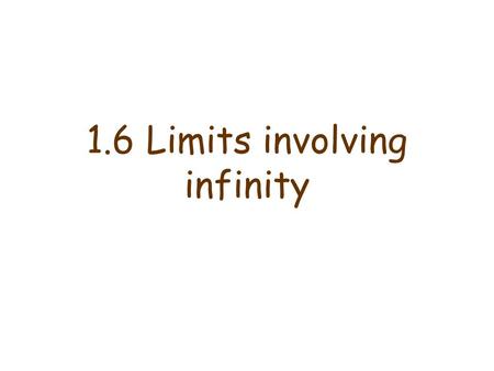 1.6 Limits involving infinity. Infinite limits Definition: The notation (read as “the limit of of f(x), as x approaches a, is infinity”) means that the.