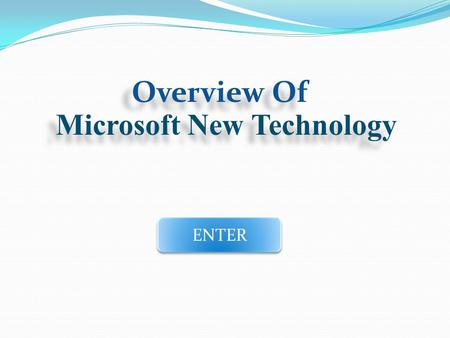 Overview Of Microsoft New Technology ENTER. Processing....