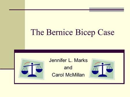 The Bernice Bicep Case Jennifer L. Marks and Carol McMillan.
