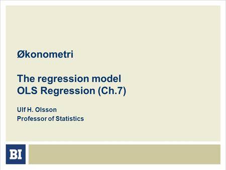 Økonometri The regression model OLS Regression (Ch.7) Ulf H. Olsson Professor of Statistics.