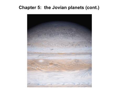 Chapter 5: the Jovian planets (cont.). Saturn Cassini is currently in orbit around Saturn and is continually sending back more data about Saturn and its.