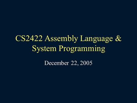 CS2422 Assembly Language & System Programming December 22, 2005.