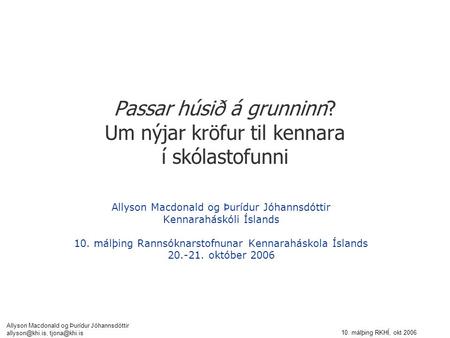 Allyson Macdonald og Þurídur Jóhannsdóttir  10. málþing RKHÍ, okt 2006 Passar húsið á grunninn? Um nýjar kröfur til kennara.