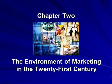 Chapter Two The Environment of Marketing in the Twenty-First Century.