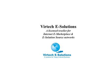 Virtech E-Solutions A licensed reseller for Internet E-Marketplace & E-Solution Source networks.