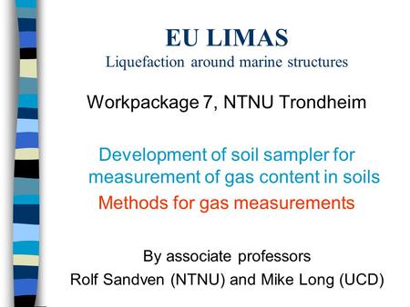 EU LIMAS Liquefaction around marine structures Workpackage 7, NTNU Trondheim Development of soil sampler for measurement of gas content in soils Methods.