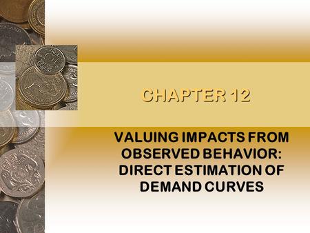 CHAPTER 12 VALUING IMPACTS FROM OBSERVED BEHAVIOR: DIRECT ESTIMATION OF DEMAND CURVES.