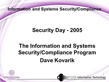 1 Information and Systems Security/Compliance Security Day - 2005 The Information and Systems Security/Compliance Program Dave Kovarik.