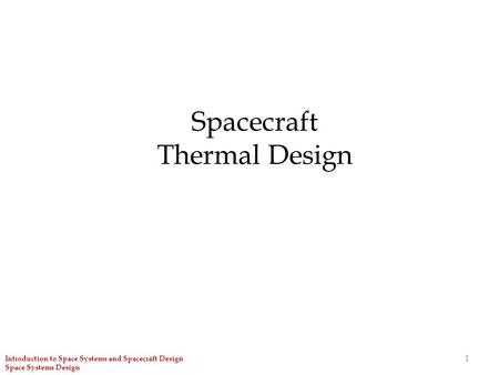 1 Spacecraft Thermal Design Introduction to Space Systems and Spacecraft Design Space Systems Design.