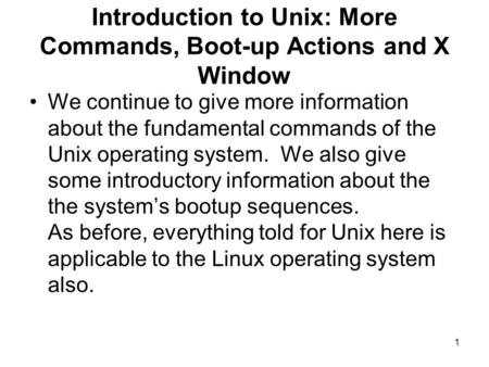 1 Introduction to Unix: More Commands, Boot-up Actions and X Window We continue to give more information about the fundamental commands of the Unix operating.