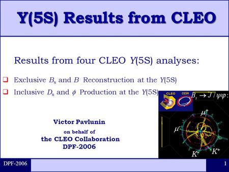 DPF-2006 1 Victor Pavlunin on behalf of the CLEO Collaboration DPF-2006 Results from four CLEO Y (5S) analyses:  Exclusive B s and B Reconstruction at.