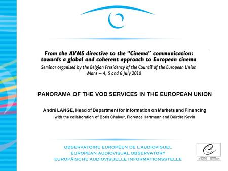 PANORAMA OF THE VOD SERVICES IN THE EUROPEAN UNION André LANGE, Head of Department for Information on Markets and Financing with the collaboration of Boris.