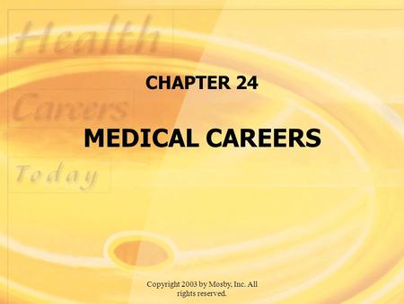 Copyright 2003 by Mosby, Inc. All rights reserved. CHAPTER 24 MEDICAL CAREERS.