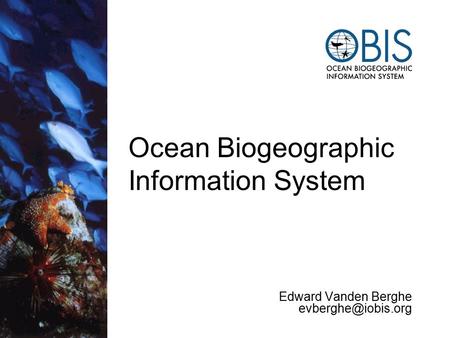 Ocean Biogeographic Information System Edward Vanden Berghe