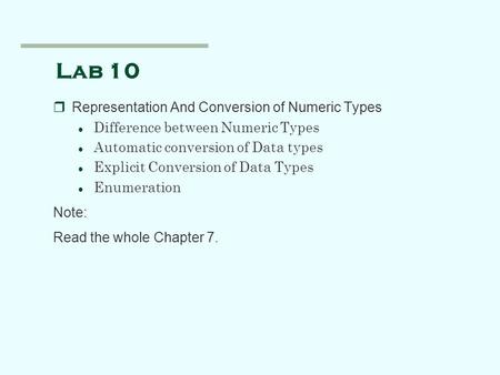 Lab 10 rRepresentation And Conversion of Numeric Types l Difference between Numeric Types l Automatic conversion of Data types l Explicit Conversion of.