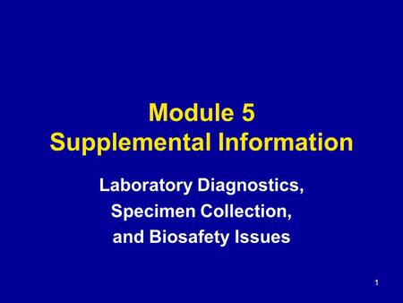 1 Module 5 Supplemental Information Laboratory Diagnostics, Specimen Collection, and Biosafety Issues.