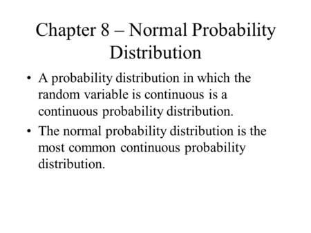 Chapter 8 – Normal Probability Distribution A probability distribution in which the random variable is continuous is a continuous probability distribution.