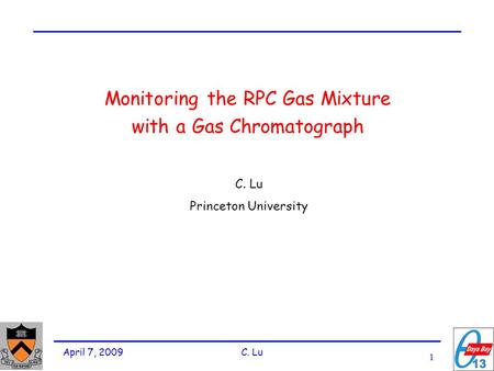 1 April 7, 2009 C. Lu Monitoring the RPC Gas Mixture with a Gas Chromatograph C. Lu Princeton University.