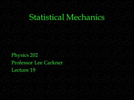 Statistical Mechanics Physics 202 Professor Lee Carkner Lecture 19.