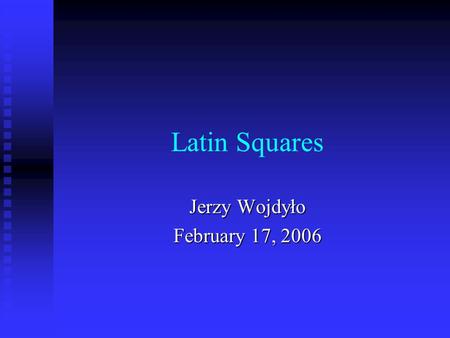 Latin Squares Jerzy Wojdyło February 17, 2006. Jerzy Wojdylo, Latin Squares2 Definition and Examples A Latin square is a square array in which each row.