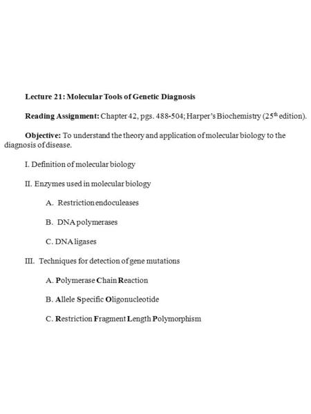 Lecture 21: Molecular Tools of Genetic Diagnosis Reading Assignment: Chapter 42, pgs. 488-504; Harper’s Biochemistry (25 th edition). Objective: To understand.
