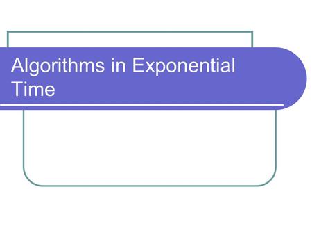 Algorithms in Exponential Time. Outline Backtracking Local Search Randomization: Reducing to a Polynomial-Time Case Randomization: Permuting the Evaluation.