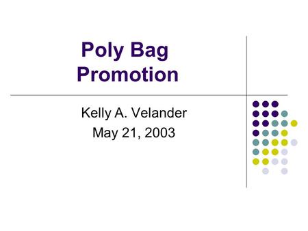 Poly Bag Promotion Kelly A. Velander May 21, 2003.