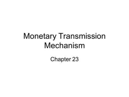 Monetary Transmission Mechanism Chapter 23. Two Types of Economic Models 1. Reduced Form 2. Structural.