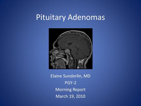 Pituitary Adenomas Elaine Sunderlin, MD PGY-2 Morning Report March 19, 2010.