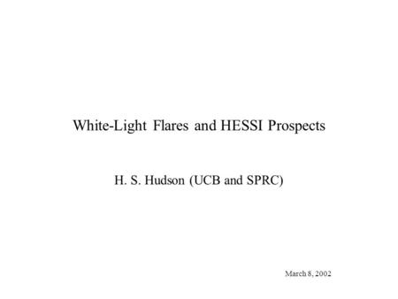 White-Light Flares and HESSI Prospects H. S. Hudson (UCB and SPRC) March 8, 2002.