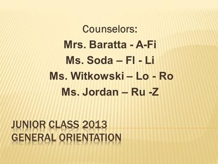 Counselors: Mrs. Baratta - A-Fi Ms. Soda – Fl - Li Ms. Witkowski – Lo - Ro Ms. Jordan – Ru -Z.