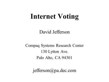 Internet Voting David Jefferson Compaq Systems Research Center 130 Lytton Ave. Palo Alto, CA 94301