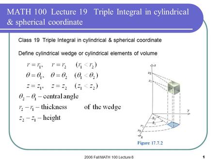 2006 Fall MATH 100 Lecture 81 MATH 100 Lecture 19 Triple Integral in cylindrical & spherical coordinate Class 19 Triple Integral in cylindrical & spherical.