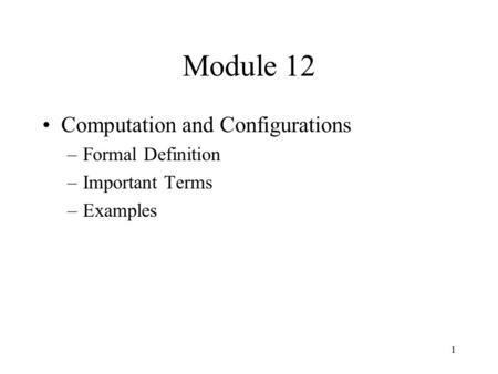 1 Module 12 Computation and Configurations –Formal Definition –Important Terms –Examples.