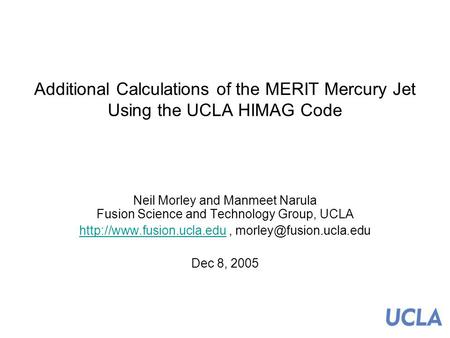 Additional Calculations of the MERIT Mercury Jet Using the UCLA HIMAG Code Neil Morley and Manmeet Narula Fusion Science and Technology Group, UCLA