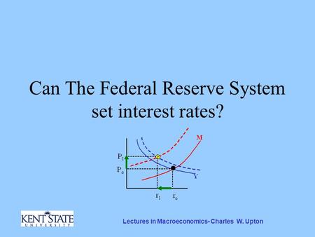 Lectures in Macroeconomics- Charles W. Upton Can The Federal Reserve System set interest rates?