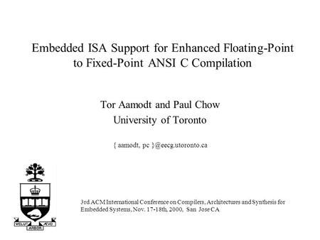 Embedded ISA Support for Enhanced Floating-Point to Fixed-Point ANSI C Compilation Tor Aamodt and Paul Chow University of Toronto { aamodt, pc