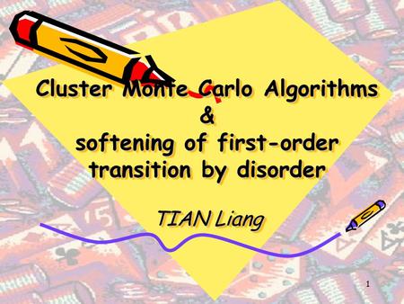 1 Cluster Monte Carlo Algorithms & softening of first-order transition by disorder TIAN Liang.