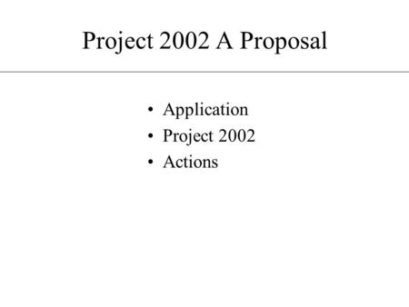 Project 2002 A Proposal Application Project 2002 Actions.